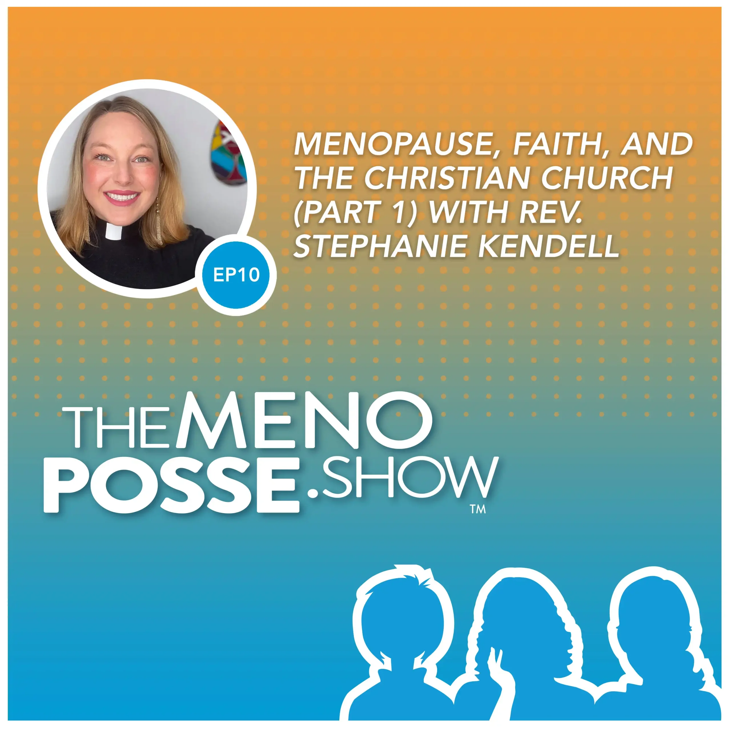 Image depicts episode artwork for The MenoPosse Show podcast. It features a silhouette of the 3 hosts and a photo of the guest, Stephanie Kendell. The text reads: EP10 - Menopause, Faith, and the Christian Church (Part 1)