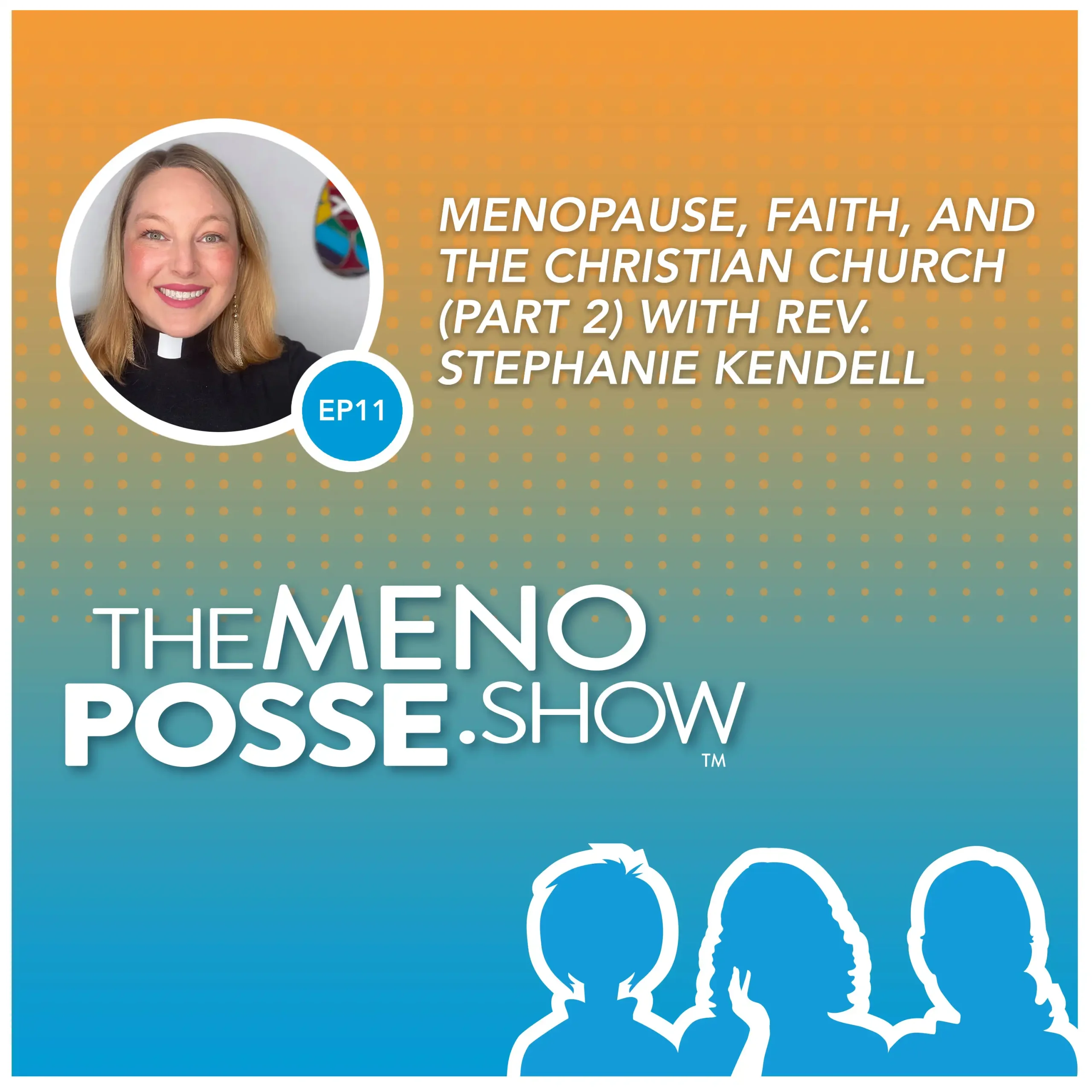 Image depicts episode artwork for The MenoPosse Show podcast. It features a silhouette of the 3 hosts and a photo of the guest, Stephanie Kendell. The text reads: EP11 - Menopause, Faith, and the Christian Church (Part 2)